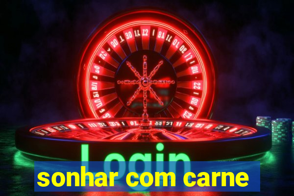 sonhar com carne